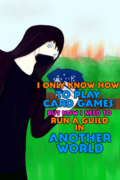 I Only Know How To Play Card Games But Now I Need To Run A Guild In Another World